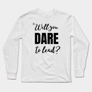 Will you dare to lead Long Sleeve T-Shirt